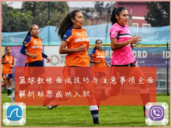 篮球教练面试技巧与注意事项全面解析助您成功入职